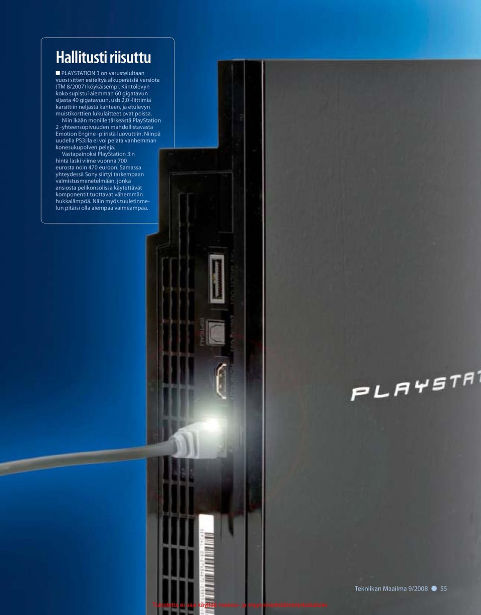 Niin ikään monille tärkeästä PlayStation 2 -yhteensopivuuden mahdollistavasta Emotion Engine -piiristä luovuttiin. Niinpä uudella PS3:lla ei voi pelata vanhemman konesukupolven pelejä.