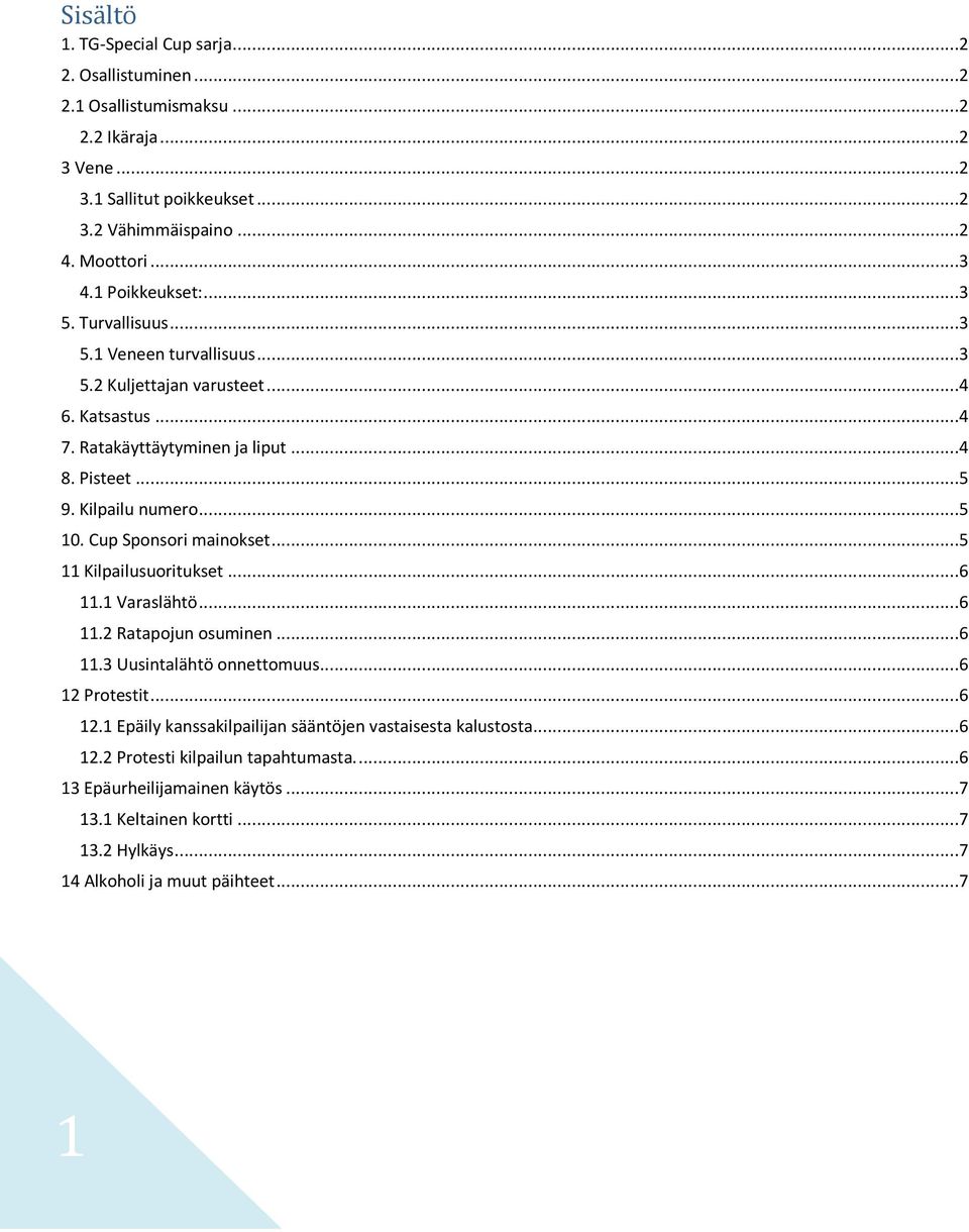 ..5 10. Cup Sponsori mainokset...5 11 Kilpailusuoritukset...6 11.1 Varaslähtö...6 11.2 Ratapojun osuminen...6 11.3 Uusintalähtö onnettomuus...6 12 