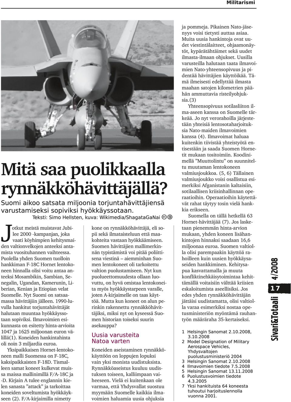 Nyt Suomi on satsaamassa hävittäjiin jälleen. 1990-luvulla hankitut torjuntahävittäjät halutaan muuntaa hyökkäyssotaan sopiviksi.