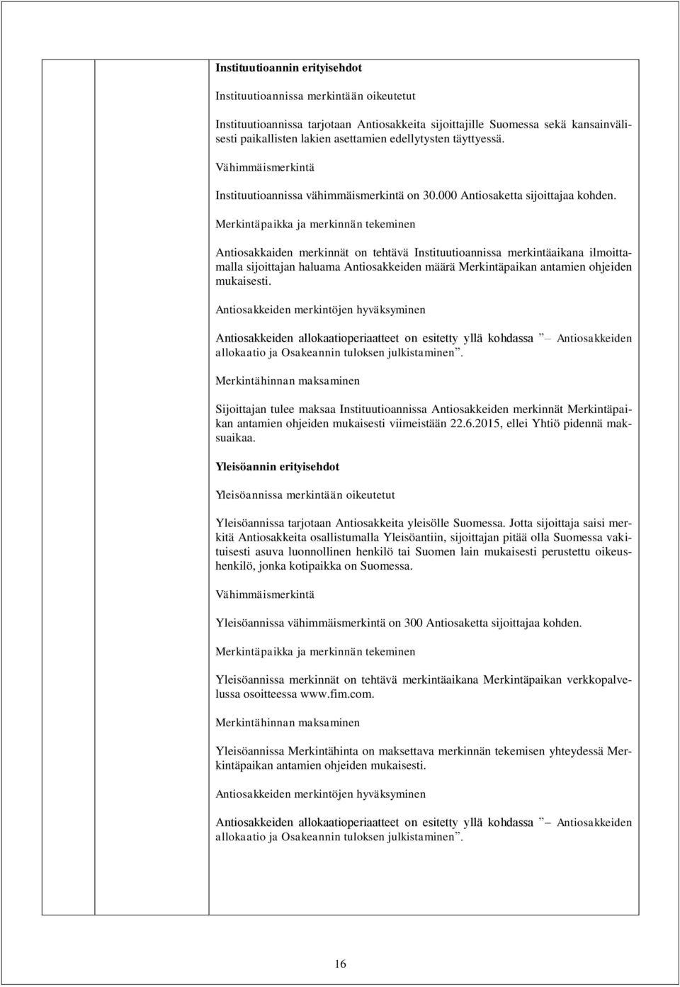 Merkintäpaikka ja merkinnän tekeminen Antiosakkaiden merkinnät on tehtävä Instituutioannissa merkintäaikana ilmoittamalla sijoittajan haluama Antiosakkeiden määrä Merkintäpaikan antamien ohjeiden