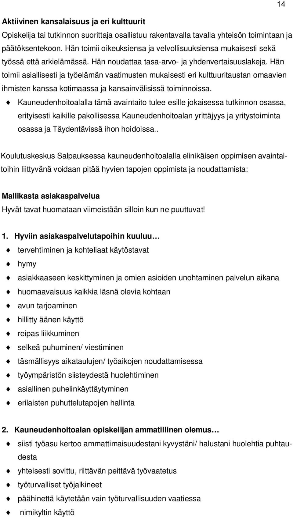 Hän toimii asiallisesti ja työelämän vaatimusten mukaisesti eri kulttuuritaustan omaavien ihmisten kanssa kotimaassa ja kansainvälisissä toiminnoissa.