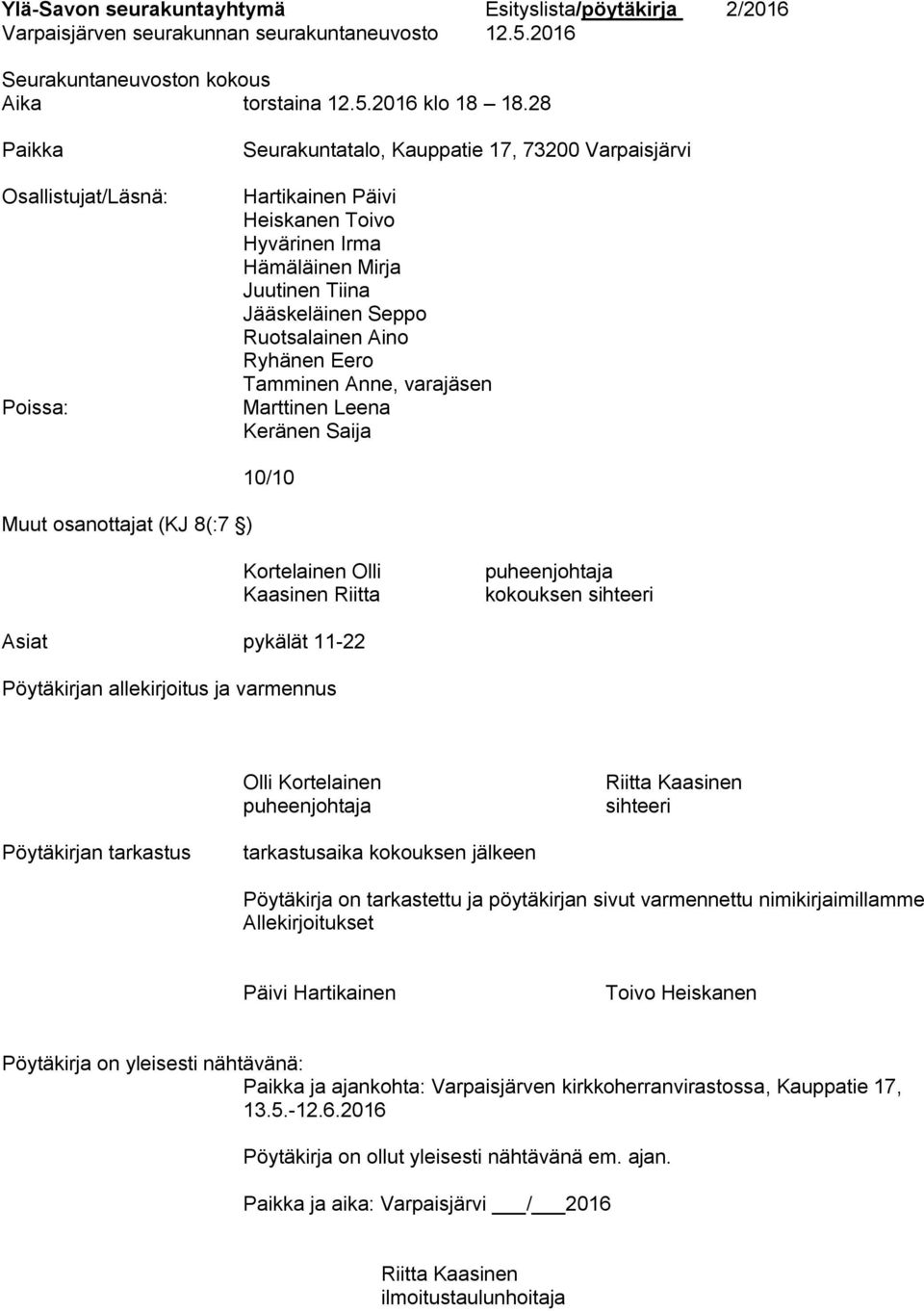 Aino Ryhänen Eero Tamminen Anne, varajäsen Marttinen Leena Keränen Saija Muut osanottajat (KJ 8(:7 ) 10/10 Kortelainen Olli Kaasinen Riitta puheenjohtaja kokouksen sihteeri Asiat pykälät 11-22