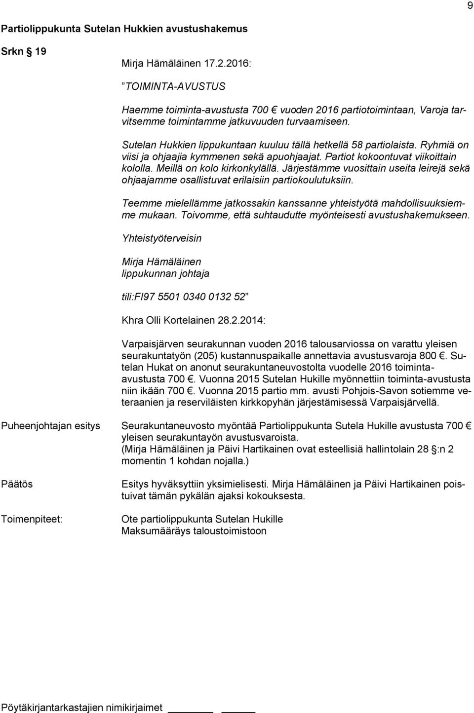Sutelan Hukkien lippukuntaan kuuluu tällä hetkellä 58 partiolaista. Ryhmiä on viisi ja ohjaajia kymmenen sekä apuohjaajat. Partiot kokoontuvat viikoittain kololla. Meillä on kolo kirkonkylällä.