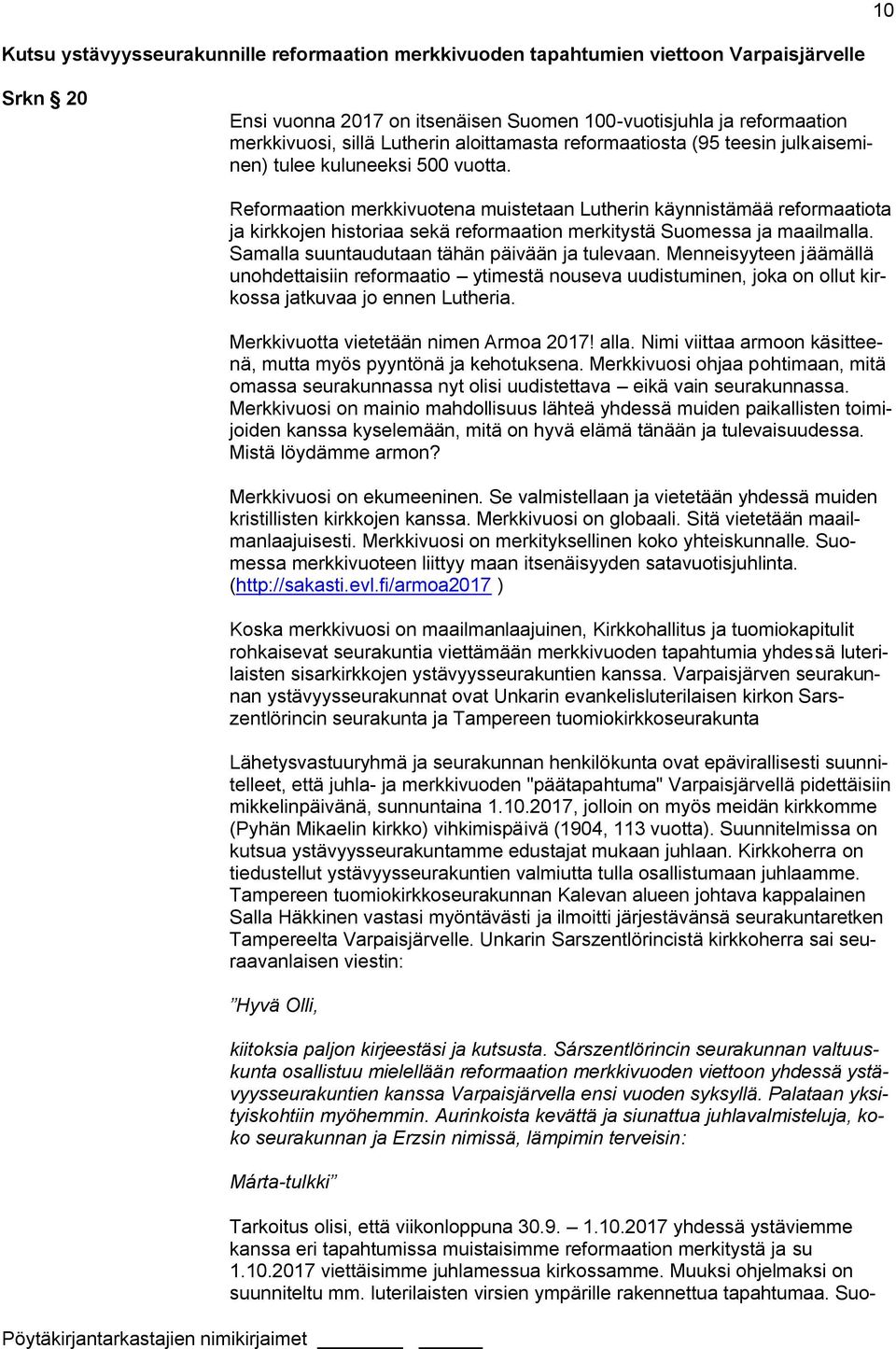 Reformaation merkkivuotena muistetaan Lutherin käynnistämää reformaatiota ja kirkkojen historiaa sekä reformaation merkitystä Suomessa ja maailmalla. Samalla suuntaudutaan tähän päivään ja tulevaan.