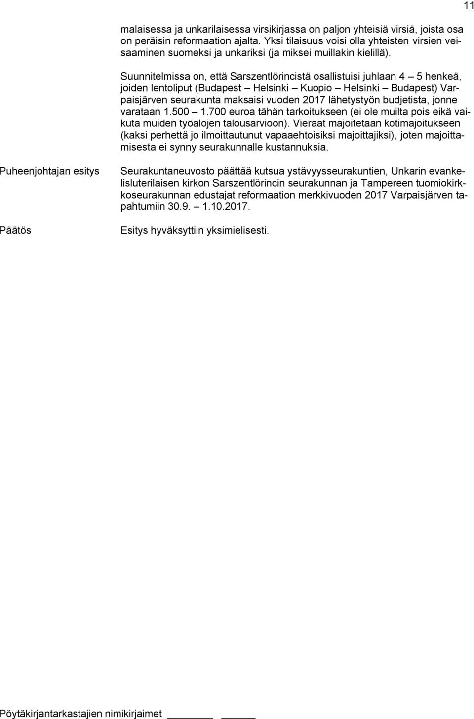 Suunnitelmissa on, että Sarszentlörincistä osallistuisi juhlaan 4 5 henkeä, joiden lentoliput (Budapest Helsinki Kuopio Helsinki Budapest) Varpaisjärven seurakunta maksaisi vuoden 2017 lähetystyön