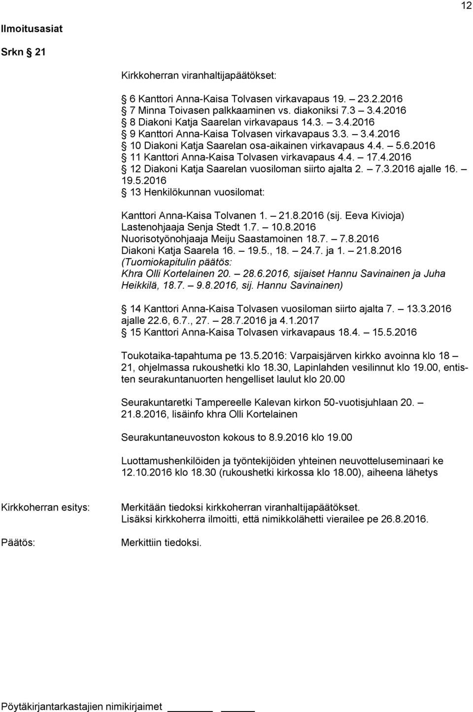 4. 17.4.2016 12 Diakoni Katja Saarelan vuosiloman siirto ajalta 2. 7.3.2016 ajalle 16. 19.5.2016 13 Henkilökunnan vuosilomat: Kanttori Anna-Kaisa Tolvanen 1. 21.8.2016 (sij.