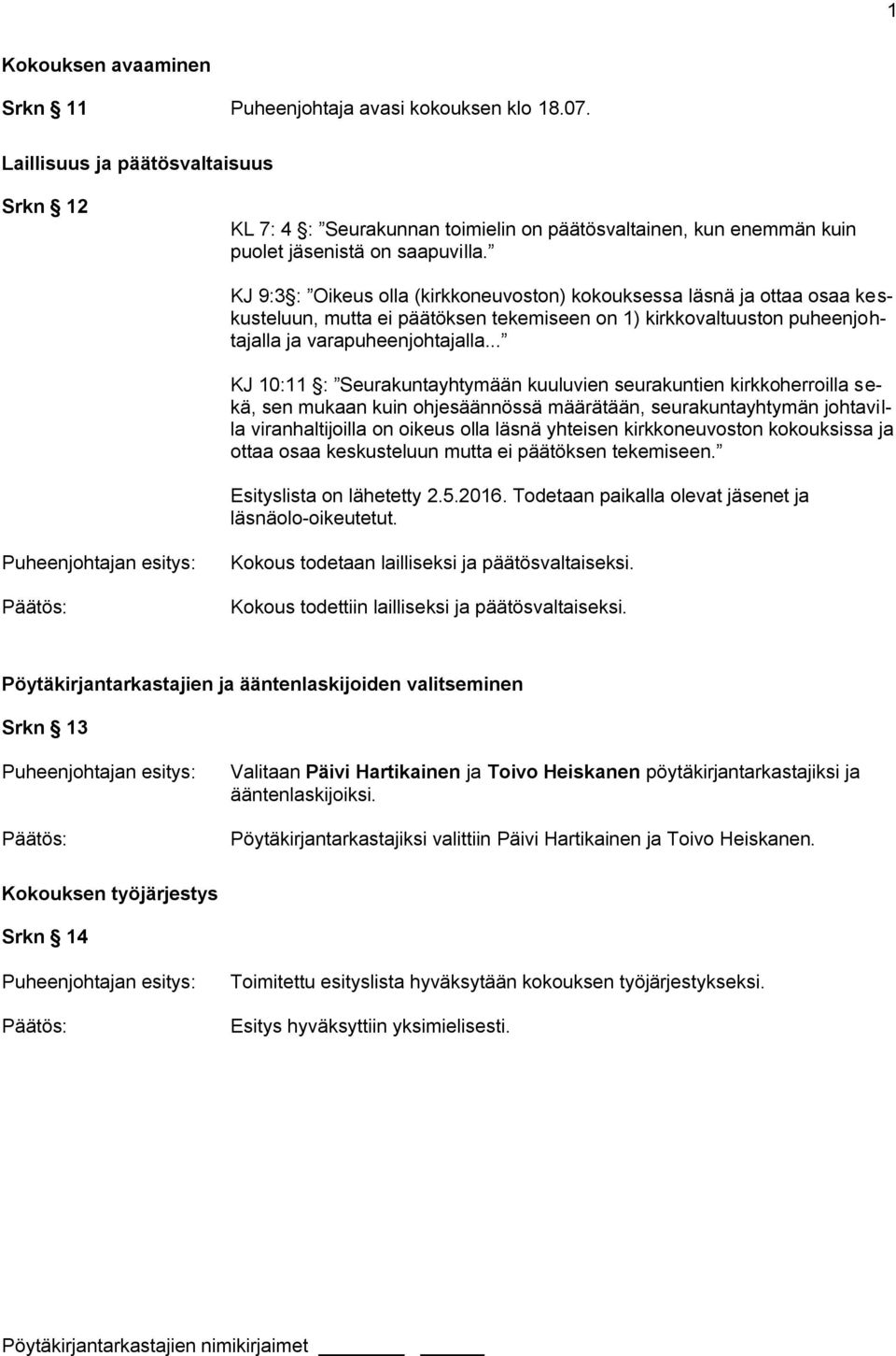 KJ 9:3 : Oikeus olla (kirkkoneuvoston) kokouksessa läsnä ja ottaa osaa keskusteluun, mutta ei päätöksen tekemiseen on 1) kirkkovaltuuston puheenjohtajalla ja varapuheenjohtajalla.