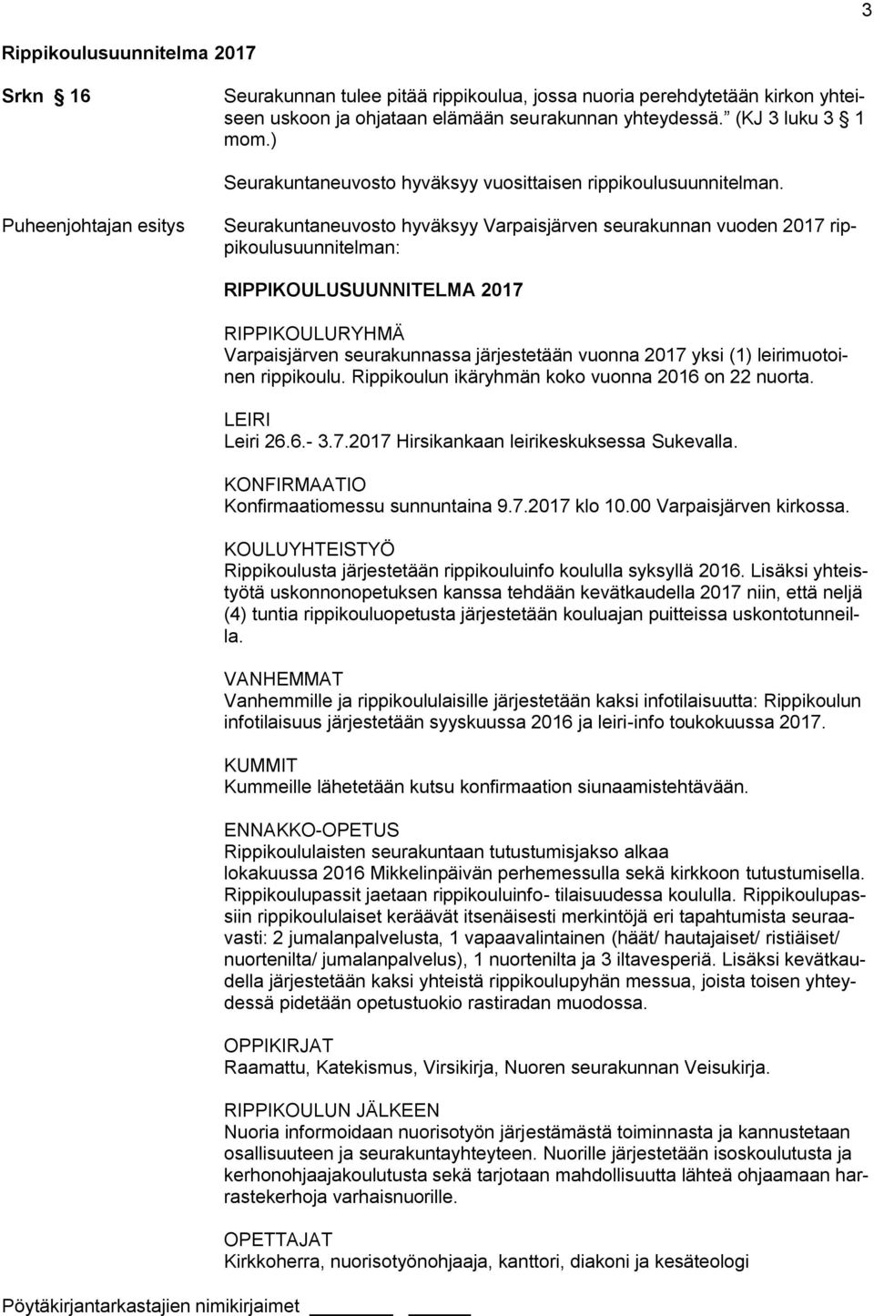 Puheenjohtajan esitys Seurakuntaneuvosto hyväksyy Varpaisjärven seurakunnan vuoden 2017 rippikoulusuunnitelman: RIPPIKOULUSUUNNITELMA 2017 RIPPIKOULURYHMÄ Varpaisjärven seurakunnassa järjestetään