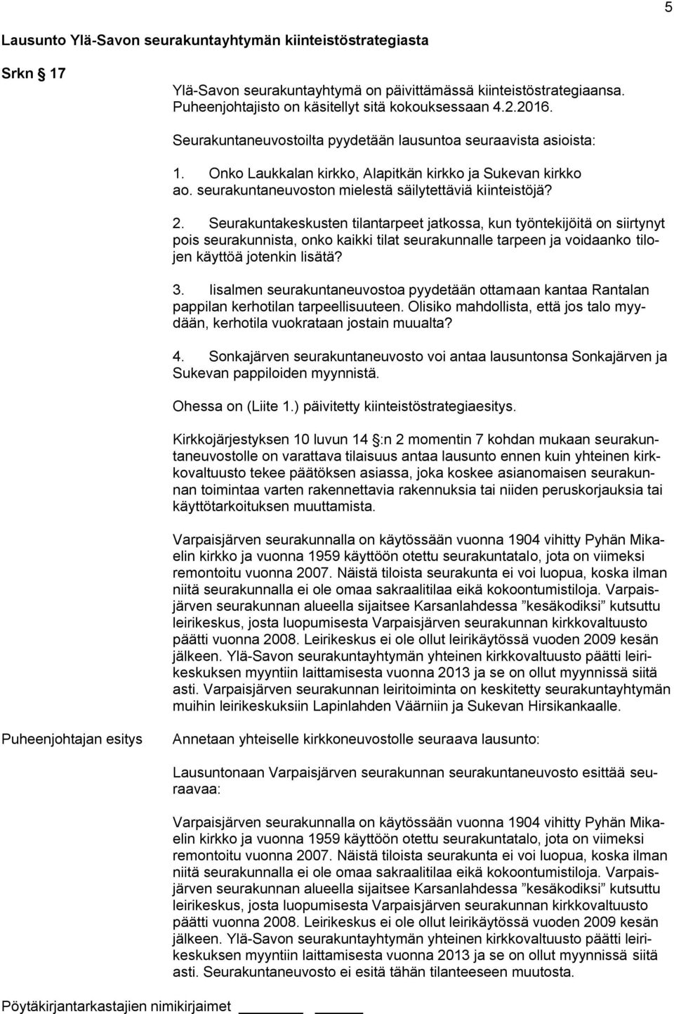 Seurakuntakeskusten tilantarpeet jatkossa, kun työntekijöitä on siirtynyt pois seurakunnista, onko kaikki tilat seurakunnalle tarpeen ja voidaanko tilojen käyttöä jotenkin lisätä? 3.