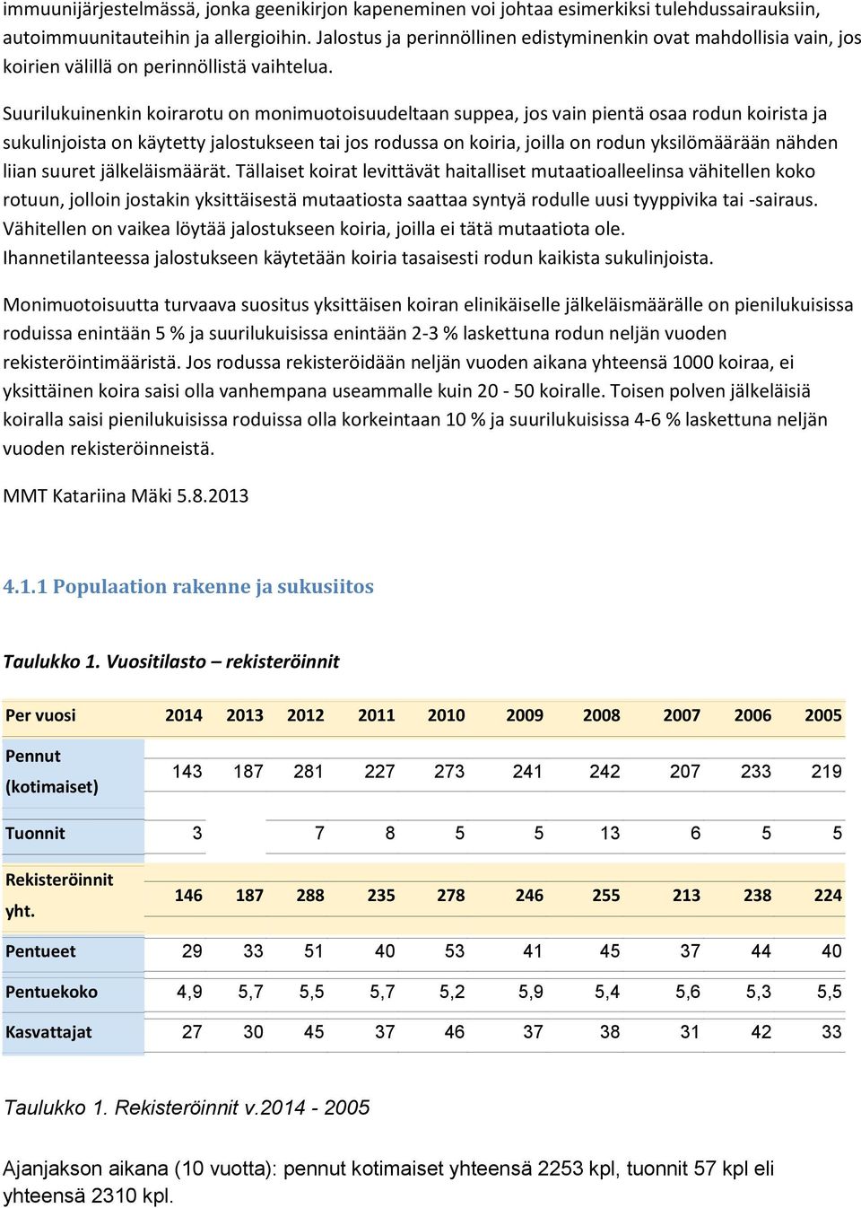 Suurilukuinenkin koirarotu on monimuotoisuudeltaan suppea, jos vain pientä osaa rodun koirista ja sukulinjoista on käytetty jalostukseen tai jos rodussa on koiria, joilla on rodun yksilömäärään