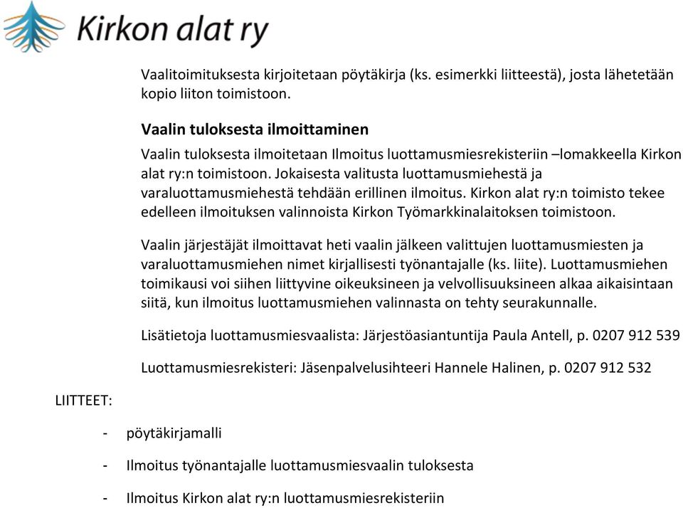 Jokaisesta valitusta luottamusmiehestä ja varaluottamusmiehestä tehdään erillinen ilmoitus. Kirkon alat ry:n toimisto tekee edelleen ilmoituksen valinnoista Kirkon Työmarkkinalaitoksen toimistoon.