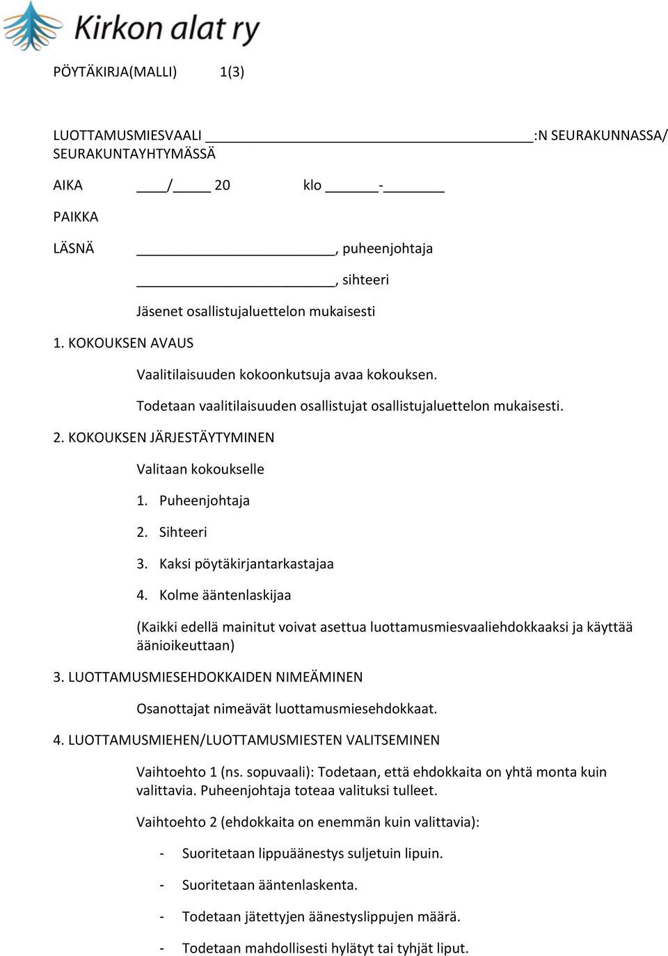 KOKOUKSEN JÄRJESTÄYTYMINEN Valitaan kokoukselle 1. Puheenjohtaja 2. Sihteeri 3. Kaksi pöytäkirjantarkastajaa 4.