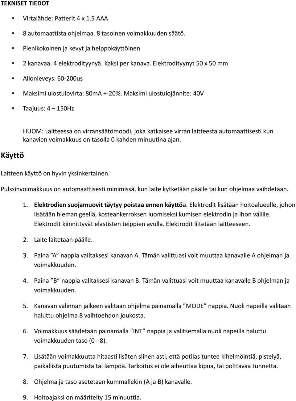 Maksimi ulostulojännite: 40V Taajuus: 4 150Hz Käyttö HUOM: Laitteessa on virransäätömoodi, joka katkaisee virran laitteesta automaattisesti kun kanavien voimakkuus on tasolla 0 kahden minuutina ajan.