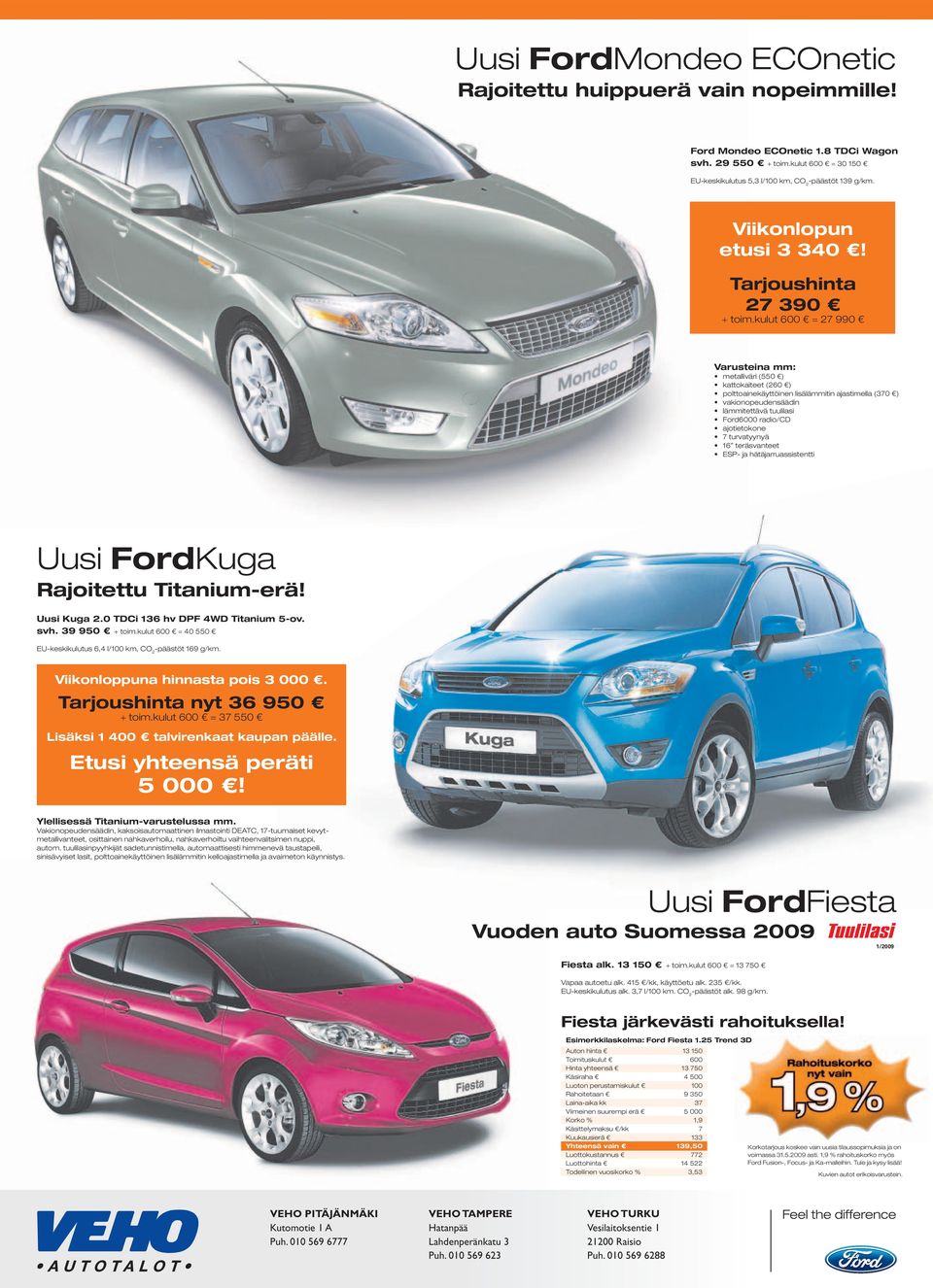 kulut 600 = 27 990 Varusteina mm: metalliväri (550 ) kattokaiteet (260 ) polttoainekäyttöinen lisälämmitin ajastimella (370 ) vakionopeudensäädin lämmitettävä tuulilasi Ford6000 radio/cd ajotietokone
