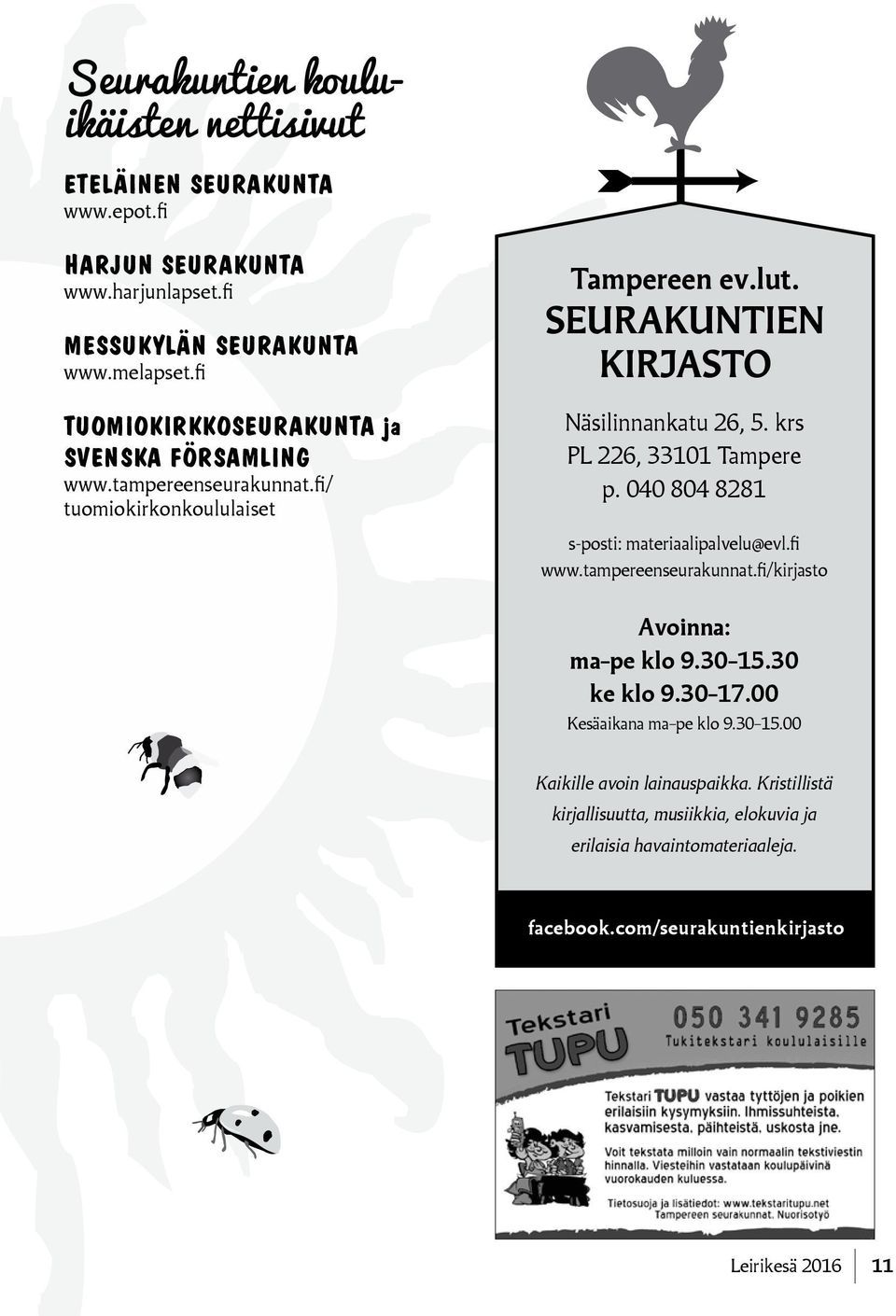 krs PL 226, 33101 Tampere p. 040 804 8281 s-posti: materiaalipalvelu@evl.fi www.tampereenseurakunnat.fi/kirjasto Avoinna: ma pe klo 9.30 15.30 ke klo 9.30 17.