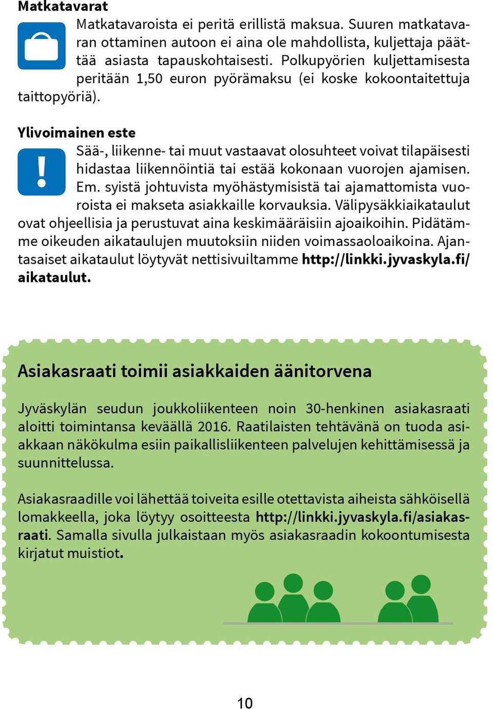 Ylivoimainen este Sää-, liikenne- tai muut vastaavat olosuhteet voivat tilapäisesti hidastaa liikennöintiä tai estää kokonaan vuorojen ajamisen.! Em.