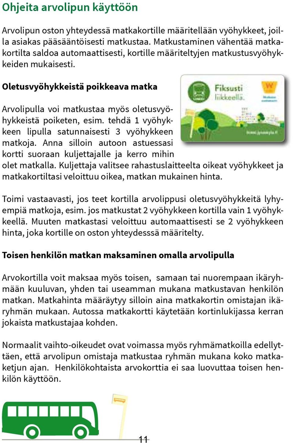 Oletusvyöhykkeistä poikkeava matka Arvolipulla voi matkustaa myös oletusvyöhykkeistä poiketen, esim. tehdä 1 vyöhykkeen lipulla satunnaisesti 3 vyöhykkeen matkoja.