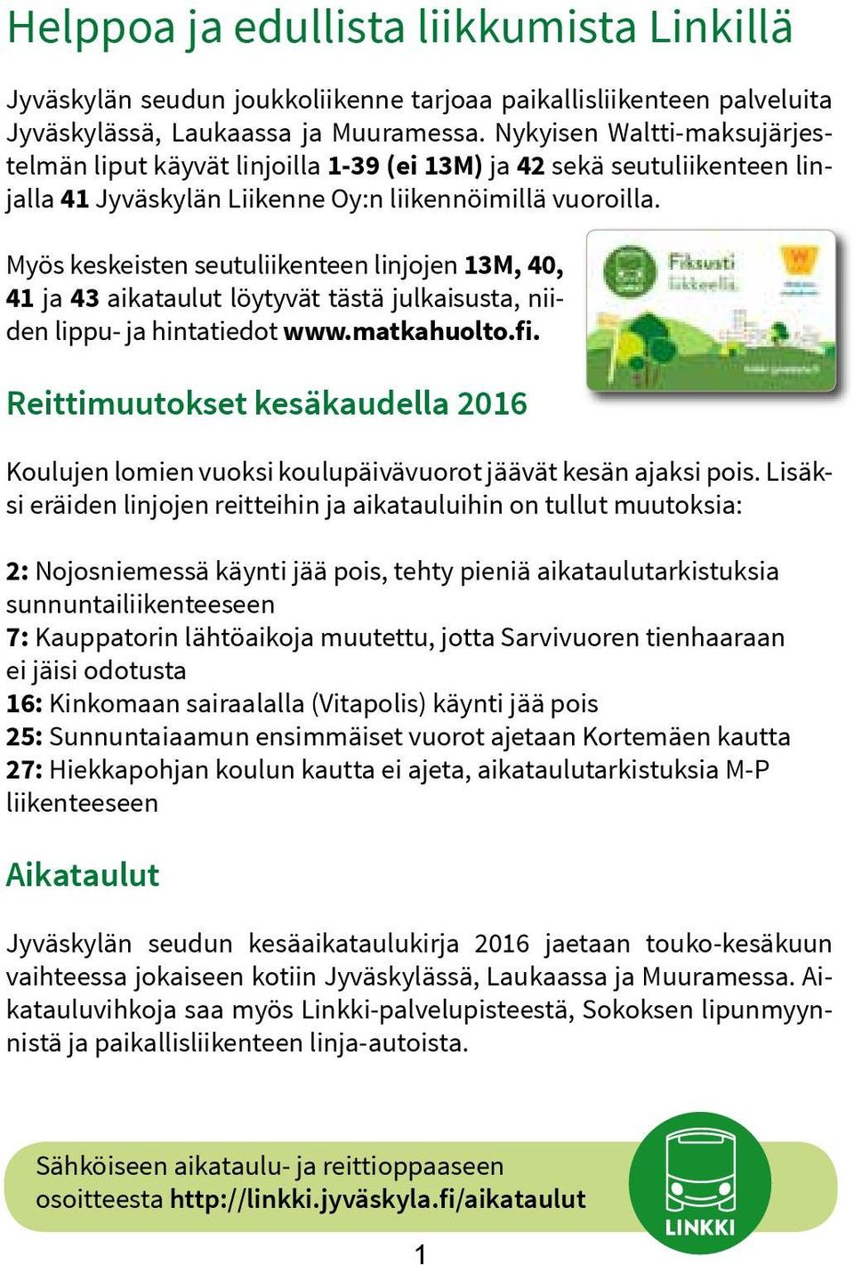 Myös keskeisten seutuliikenteen linjojen 13M, 40, 41 ja 43 aikataulut löytyvät tästä julkaisusta, niiden lippu- ja hintatiedot www.matkahuolto.fi.