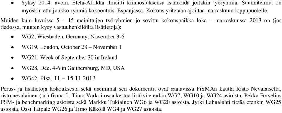 Muiden kuin luvuissa 5 15 mainittujen työryhmien jo sovittu kokouspaikka loka marraskuussa 2013 on (jos tiedossa, muuten kysy vastuuhenkilöiltä lisätietoja): WG2, Wiesbaden, Germany, November 3-6.