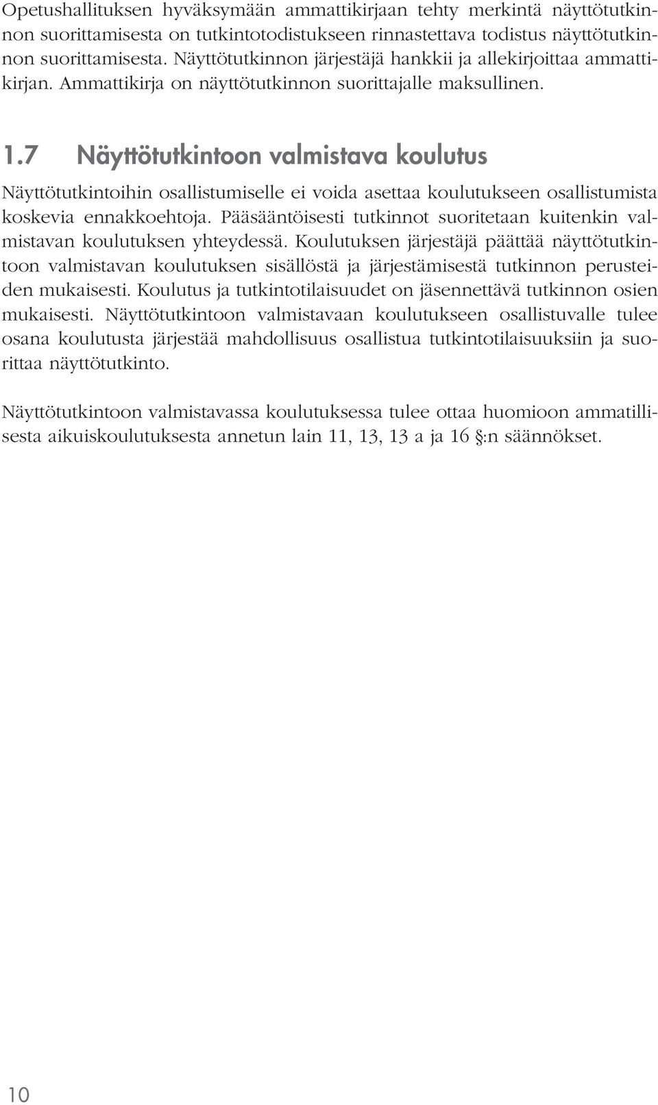 7 Näyttötutkintoon valmistava koulutus Näyttötutkintoihin osallistumiselle ei voida asettaa koulutukseen osallistumista koskevia ennakkoehtoja.