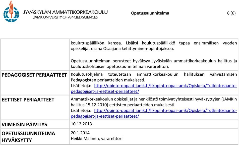 PEDAGOGISET PERIAATTEET Koulutusohjelma toteutetaan ammattikorkeakoulun hallituksen vahvistamisen Pedagogisten periaatteiden mukaisesti. Lisätietoja: http://opinto-oppaat.jamk.