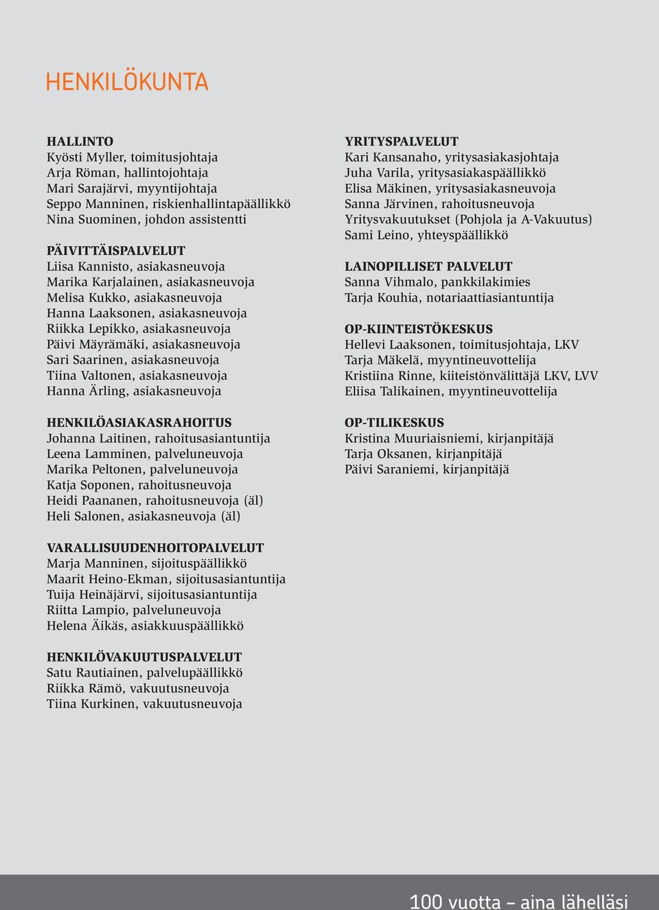 asiakasneuvoja Sari Saarinen, asiakasneuvoja Tiina Valtonen, asiakasneuvoja Hanna Ärling, asiakasneuvoja HENKILÖASIAKASRAHOITUS Johanna Laitinen, rahoitusasiantuntija Leena Lamminen, palveluneuvoja