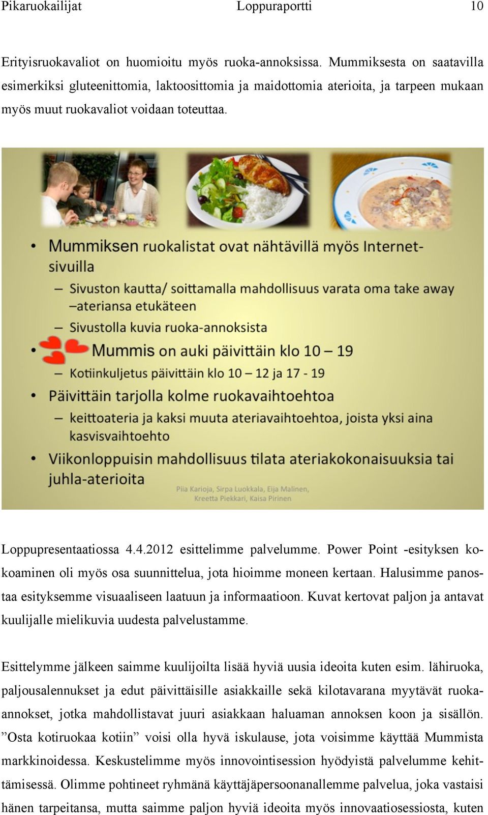 4.2012 esittelimme palvelumme. Power Point -esityksen kokoaminen oli myös osa suunnittelua, jota hioimme moneen kertaan. Halusimme panostaa esityksemme visuaaliseen laatuun ja informaatioon.