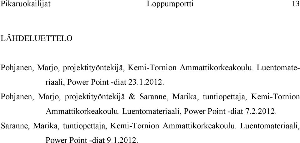 Pohjanen, Marjo, projektityöntekijä & Saranne, Marika, tuntiopettaja, Kemi-Tornion Ammattikorkeakoulu.