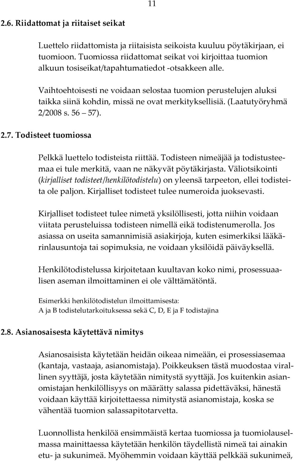 Vaihtoehtoisesti ne voidaan selostaa tuomion perustelujen aluksi taikka siinä kohdin, missä ne ovat merkityksellisiä. (Laatutyöryhmä 2/2008 s. 56 57)