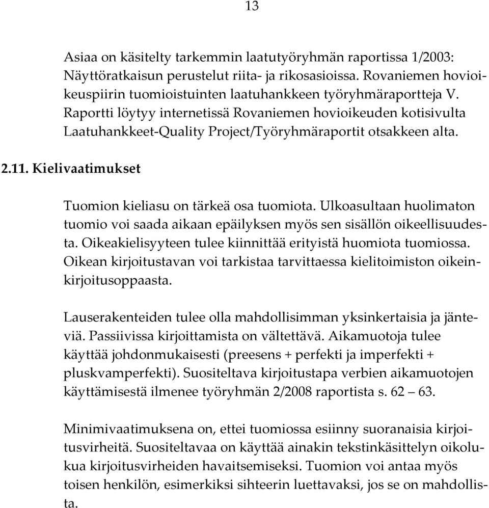 Ulkoasultaan huolimaton tuomio voi saada aikaan epäilyksen myös sen sisällön oikeellisuudesta. Oikeakielisyyteen tulee kiinnittää erityistä huomiota tuomiossa.