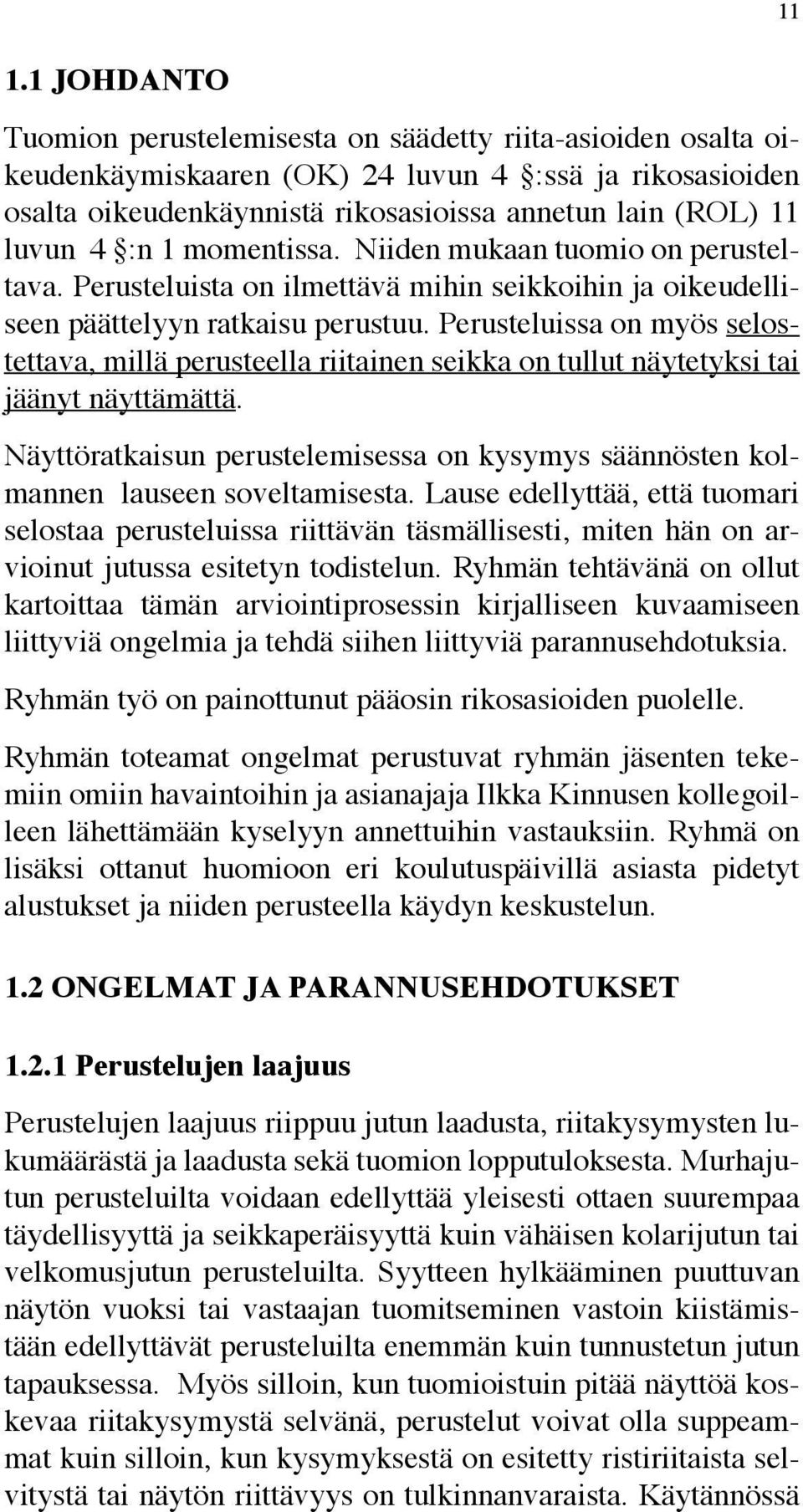 Perusteluissa on myös selostettava, millä perusteella riitainen seikka on tullut näytetyksi tai jäänyt näyttämättä.