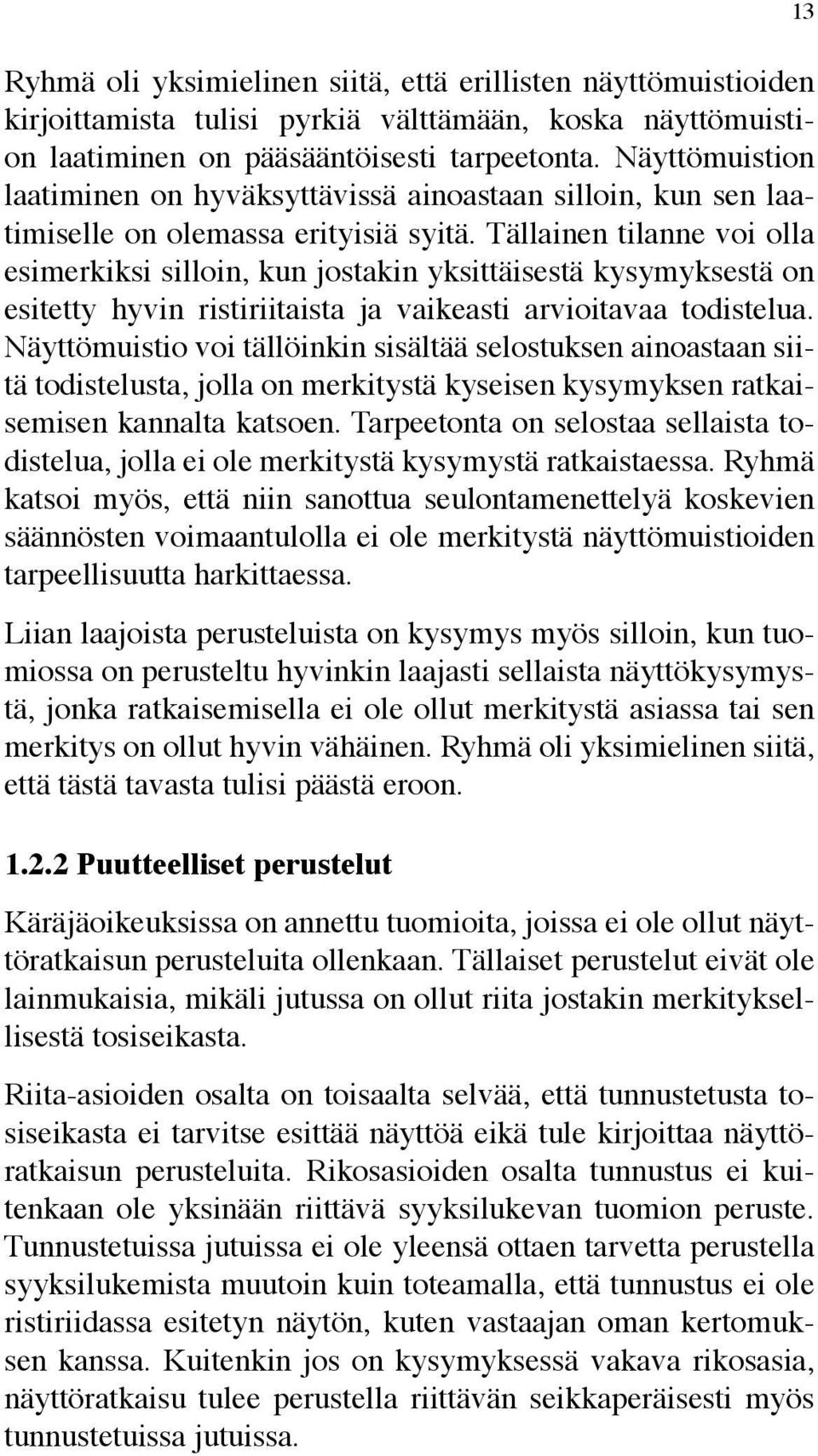 Tällainen tilanne voi olla esimerkiksi silloin, kun jostakin yksittäisestä kysymyksestä on esitetty hyvin ristiriitaista ja vaikeasti arvioitavaa todistelua.