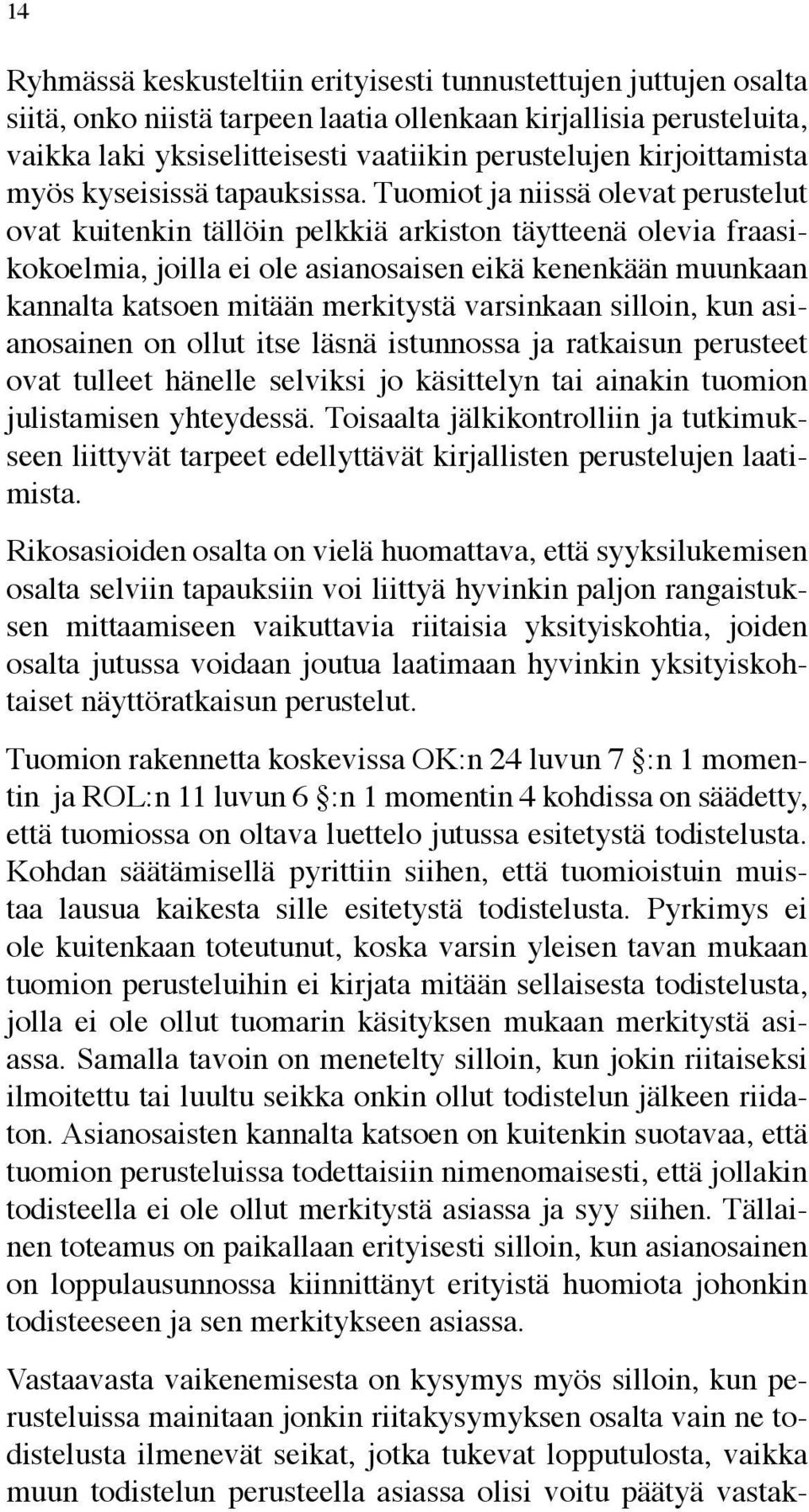 Tuomiot ja niissä olevat perustelut ovat kuitenkin tällöin pelkkiä arkiston täytteenä olevia fraasikokoelmia, joilla ei ole asianosaisen eikä kenenkään muunkaan kannalta katsoen mitään merkitystä