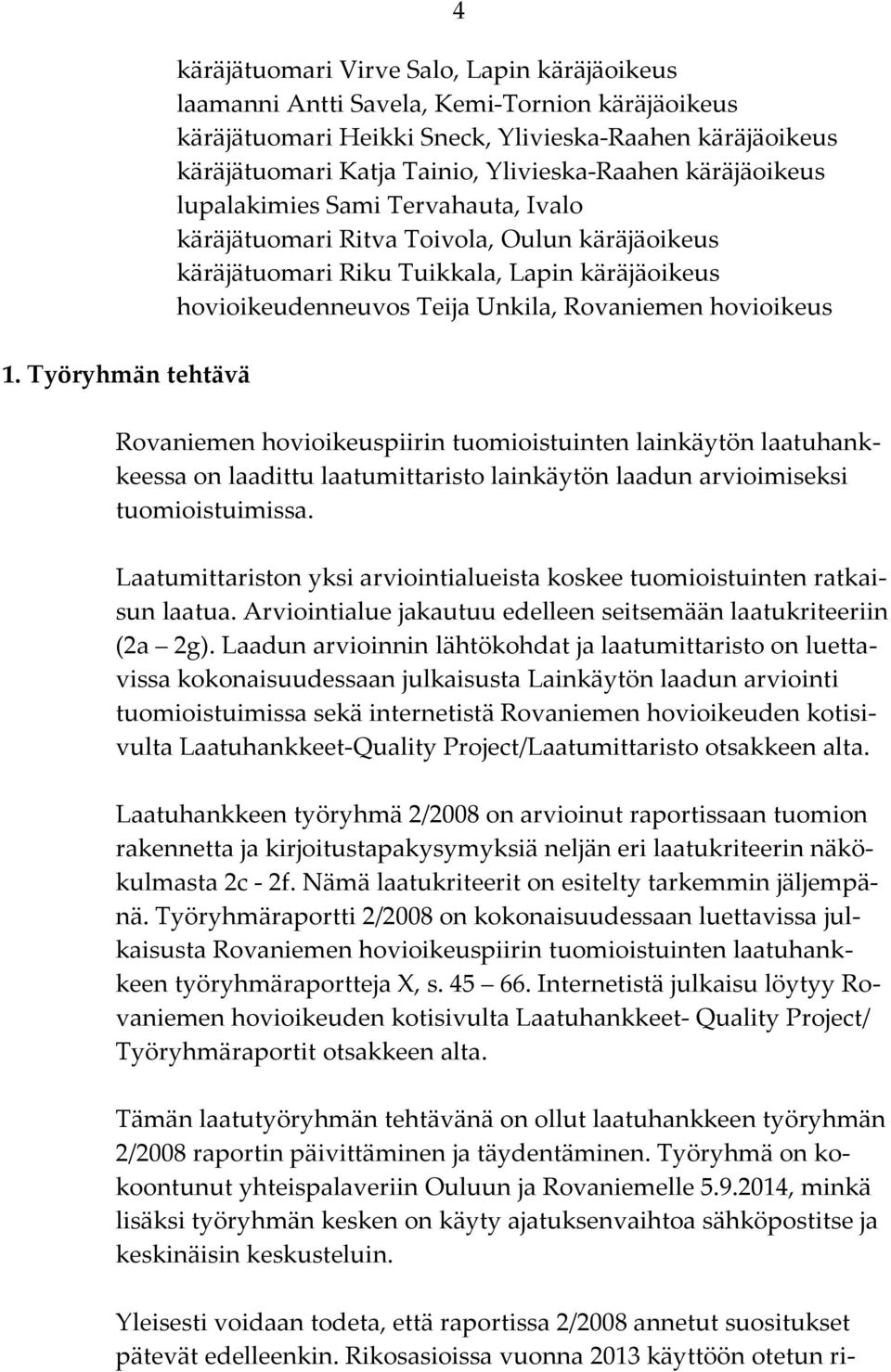 Unkila, Rovaniemen hovioikeus Rovaniemen hovioikeuspiirin tuomioistuinten lainkäytön laatuhankkeessa on laadittu laatumittaristo lainkäytön laadun arvioimiseksi tuomioistuimissa.