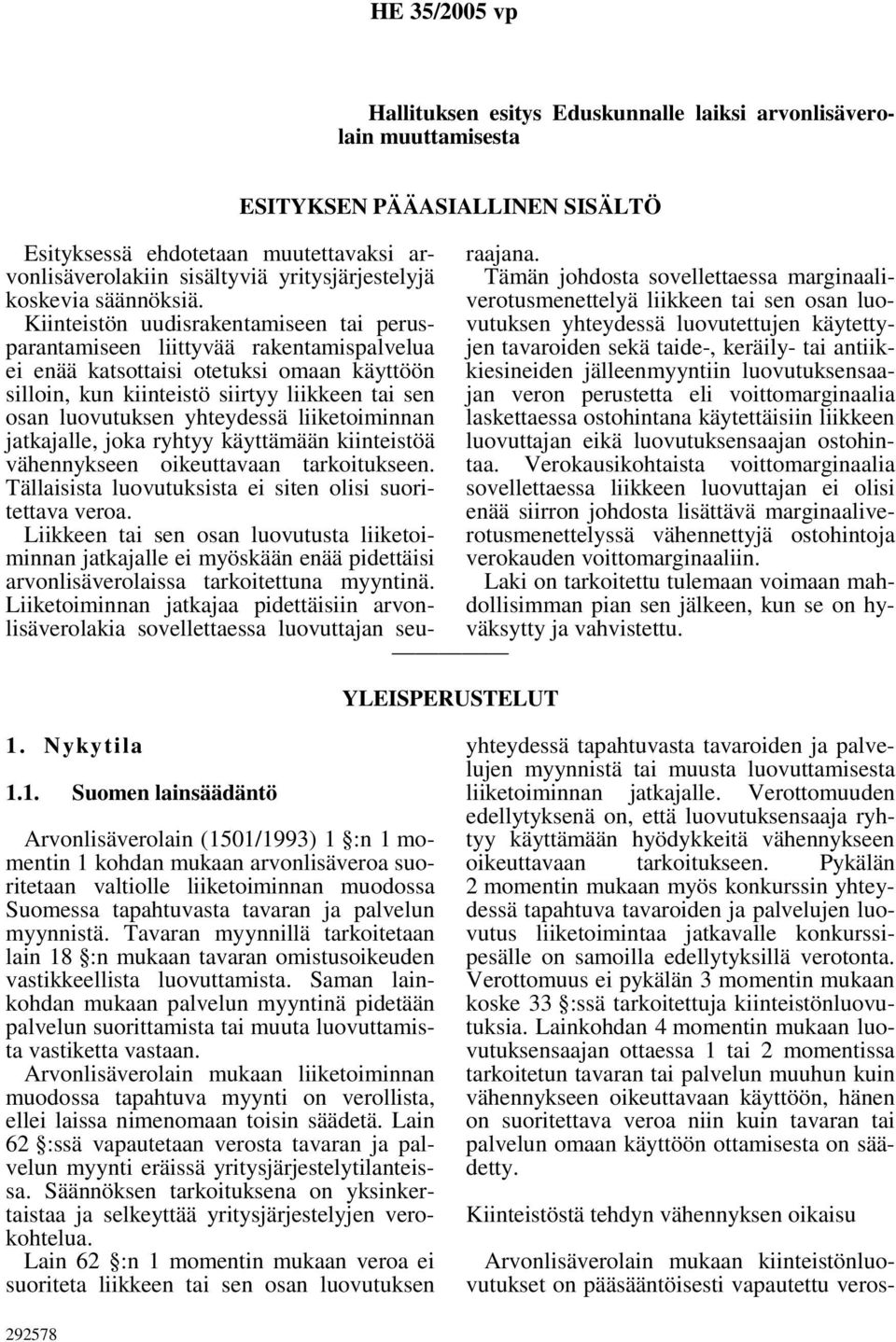 Kiinteistön uudisrakentamiseen tai perusparantamiseen liittyvää rakentamispalvelua ei enää katsottaisi otetuksi omaan käyttöön silloin, kun kiinteistö siirtyy liikkeen tai sen osan luovutuksen