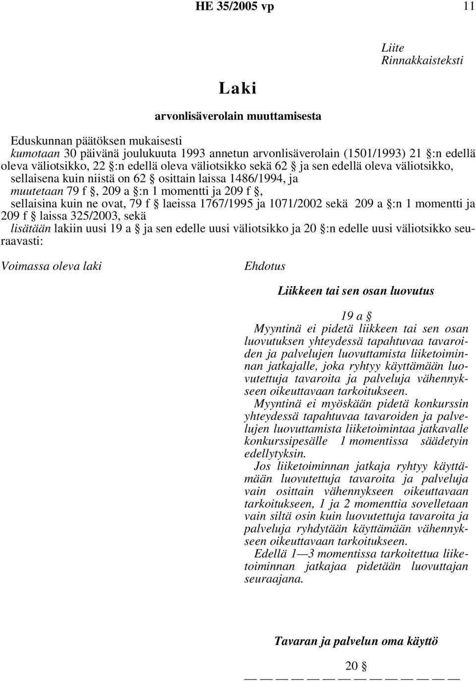 sellaisina kuin ne ovat, 79 f laeissa 1767/1995 ja 1071/2002 sekä 209 a :n 1 momentti ja 209 f laissa 325/2003, sekä lisätään lakiin uusi 19 a ja sen edelle uusi väliotsikko ja 20 :n edelle uusi