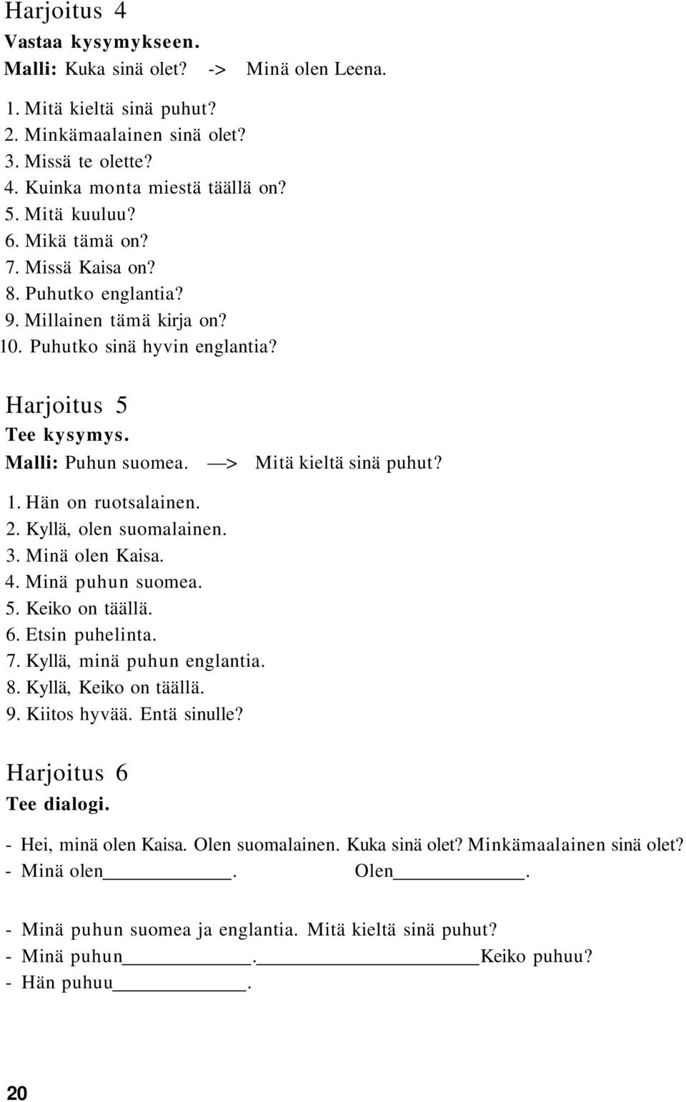 2. Kyllä, olen suomalainen. 3. Minä olen Kaisa. 4. Minä puhun suomea. 5. Keiko on täällä. 6. Etsin puhelinta. 7. Kyllä, minä puhun englantia. 8. Kyllä, Keiko on täällä. 9. Kiitos hyvää. Entä sinulle?