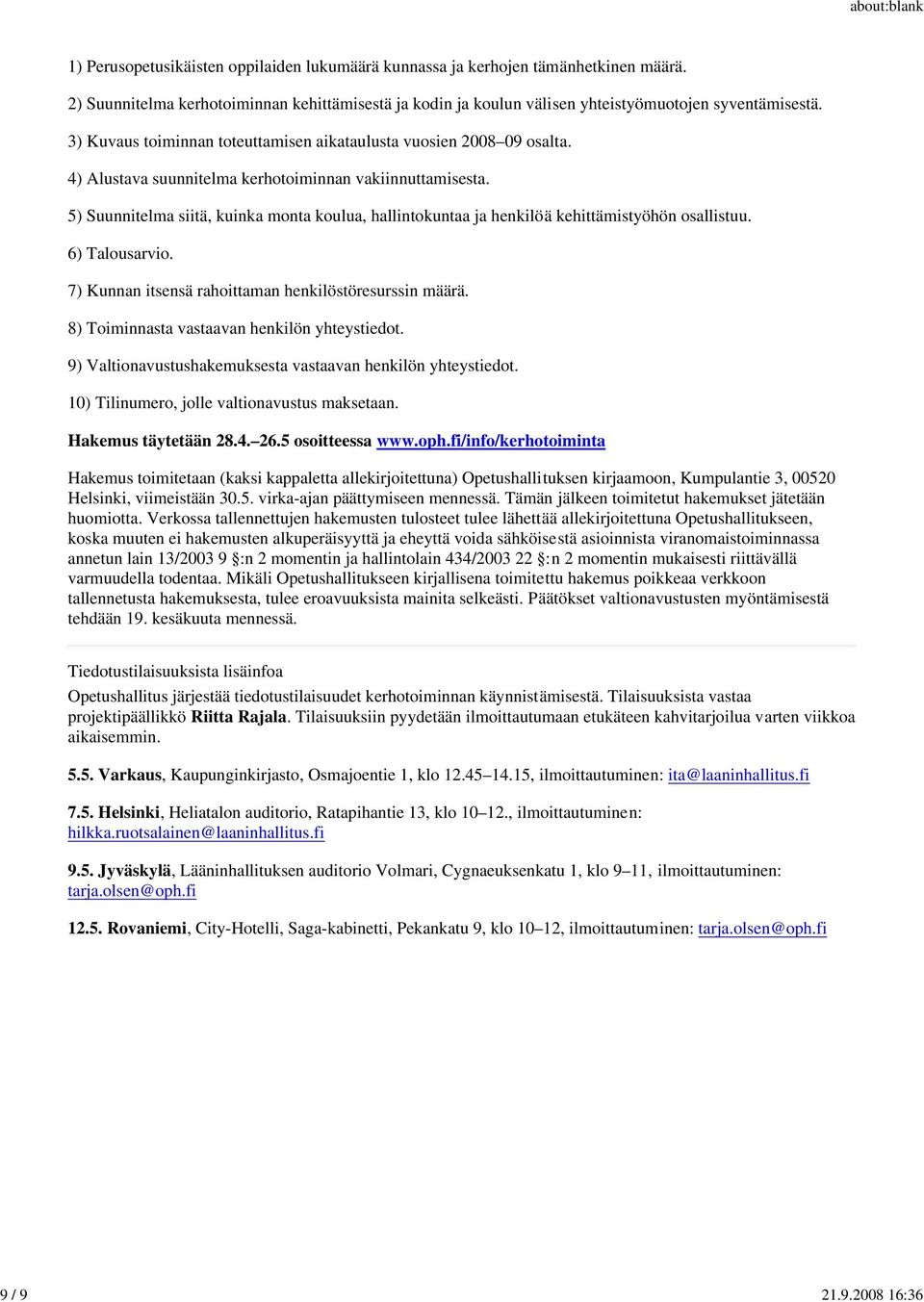 5) Suunnitelma siitä, kuinka monta koulua, hallintokuntaa ja henkilöä kehittämistyöhön osallistuu. 6) Talousarvio. 7) Kunnan itsensä rahoittaman henkilöstöresurssin määrä.