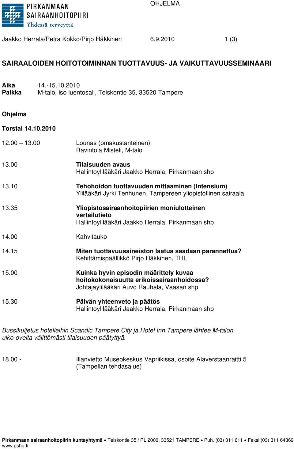 10 Tehohoidon tuottavuuden mittaaminen (Intensium) Ylilääkäri Jyrki Tenhunen, Tampereen yliopistollinen sairaala 13.35 Yliopistosairaanhoitopiirien moniulotteinen vertailutieto 14.00 Kahvitauko 14.