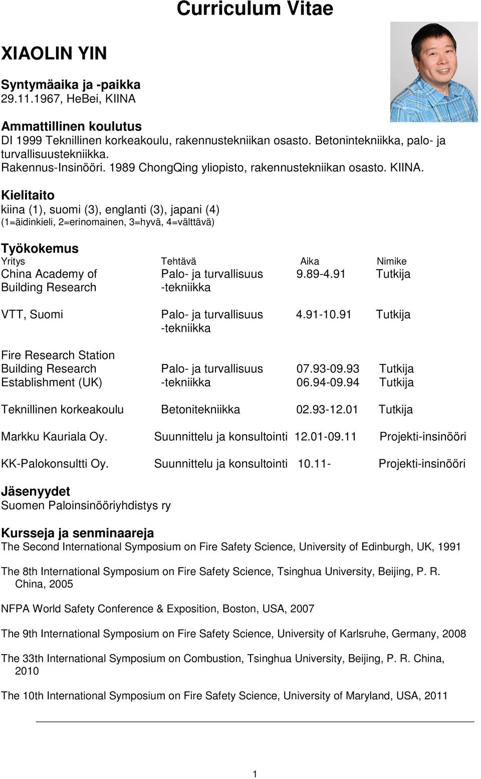 Kielitaito kiina (1), suomi (3), englanti (3), japani (4) (1=äidinkieli, 2=erinomainen, 3=hyvä, 4=välttävä) Työkokemus Yritys Tehtävä Aika Nimike China Academy of Palo- ja turvallisuus 9.89-4.