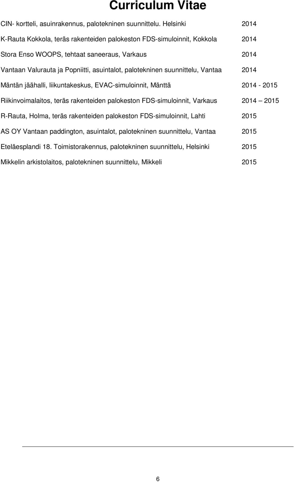 asuintalot, palotekninen suunnittelu, Vantaa 2014 Mäntän jäähalli, liikuntakeskus, EVAC-simuloinnit, Mänttä 2014-2015 Riikinvoimalaitos, teräs rakenteiden palokeston