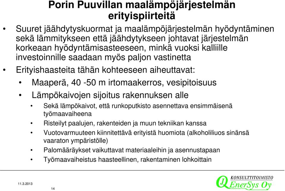 vesipitoisuus Lämpökaivojen sijoitus rakennuksen alle Sekä lämpökaivot, että runkoputkisto asennettava ensimmäisenä työmaavaiheena Risteilyt paalujen, rakenteiden ja muun tekniikan kanssa