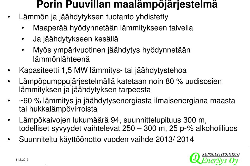 katetaan noin 80 % uudisosien lämmityksen ja jäähdytyksen tarpeesta ~60 % lämmitys ja jäähdytysenergiasta ilmaisenergiana maasta tai hukkalämpövirroista