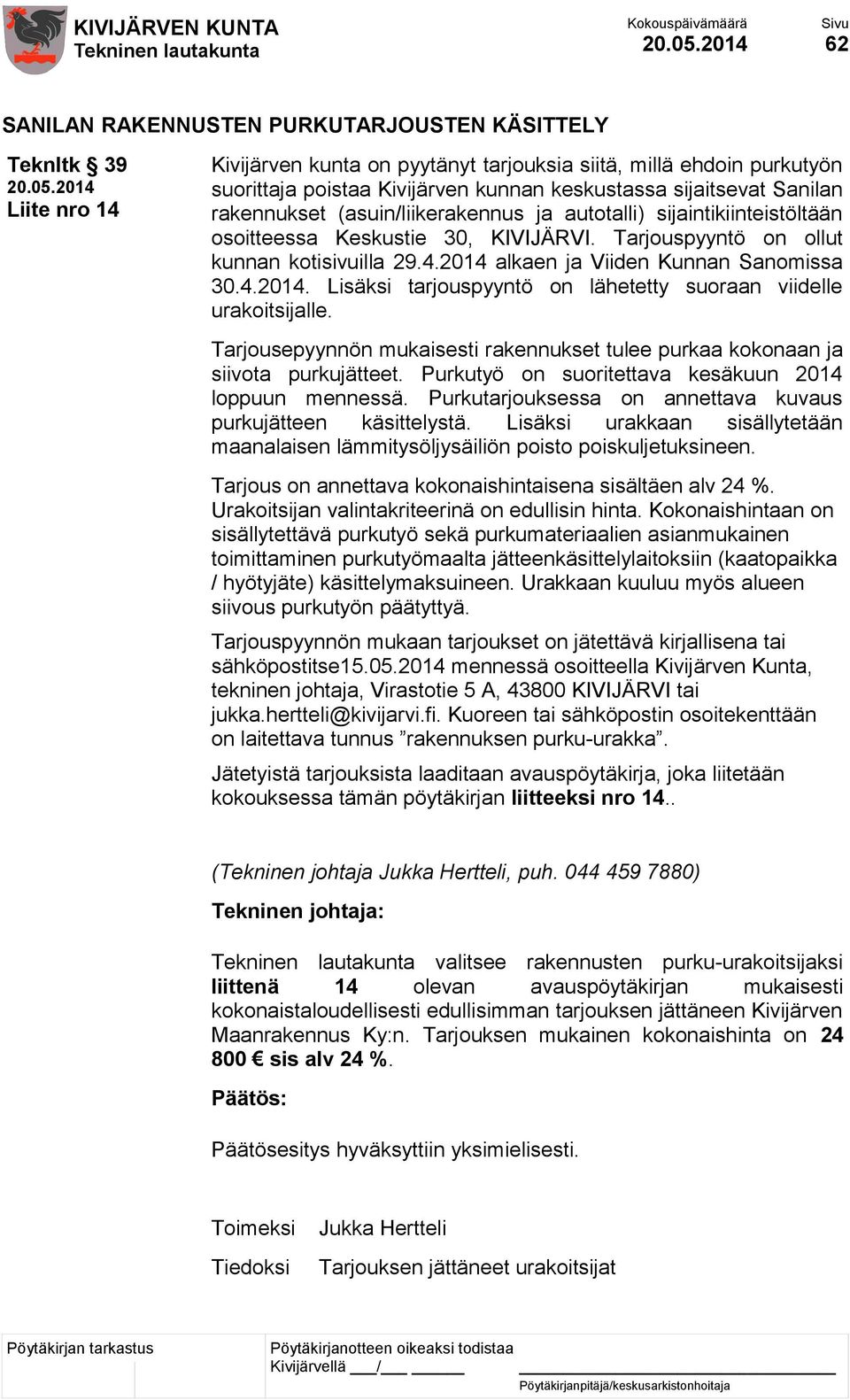 2014 alkaen ja Viiden Kunnan Sanomissa 30.4.2014. Lisäksi tarjouspyyntö on lähetetty suoraan viidelle urakoitsijalle.