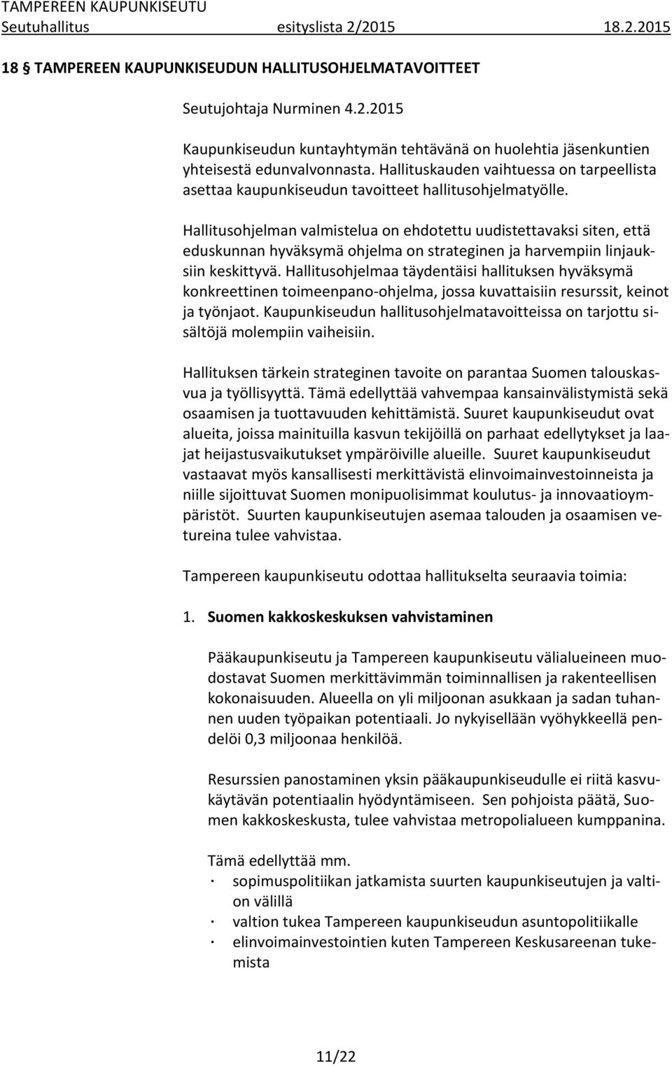 Hallitusohjelman valmistelua on ehdotettu uudistettavaksi siten, että eduskunnan hyväksymä ohjelma on strateginen ja harvempiin linjauksiin keskittyvä.