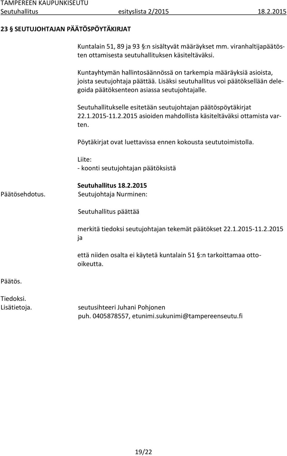 Seutuhallitukselle esitetään seutujohtajan päätöspöytäkirjat 22.1.2015-11.2.2015 asioiden mahdollista käsiteltäväksi ottamista varten. Pöytäkirjat ovat luettavissa ennen kokousta seututoimistolla.