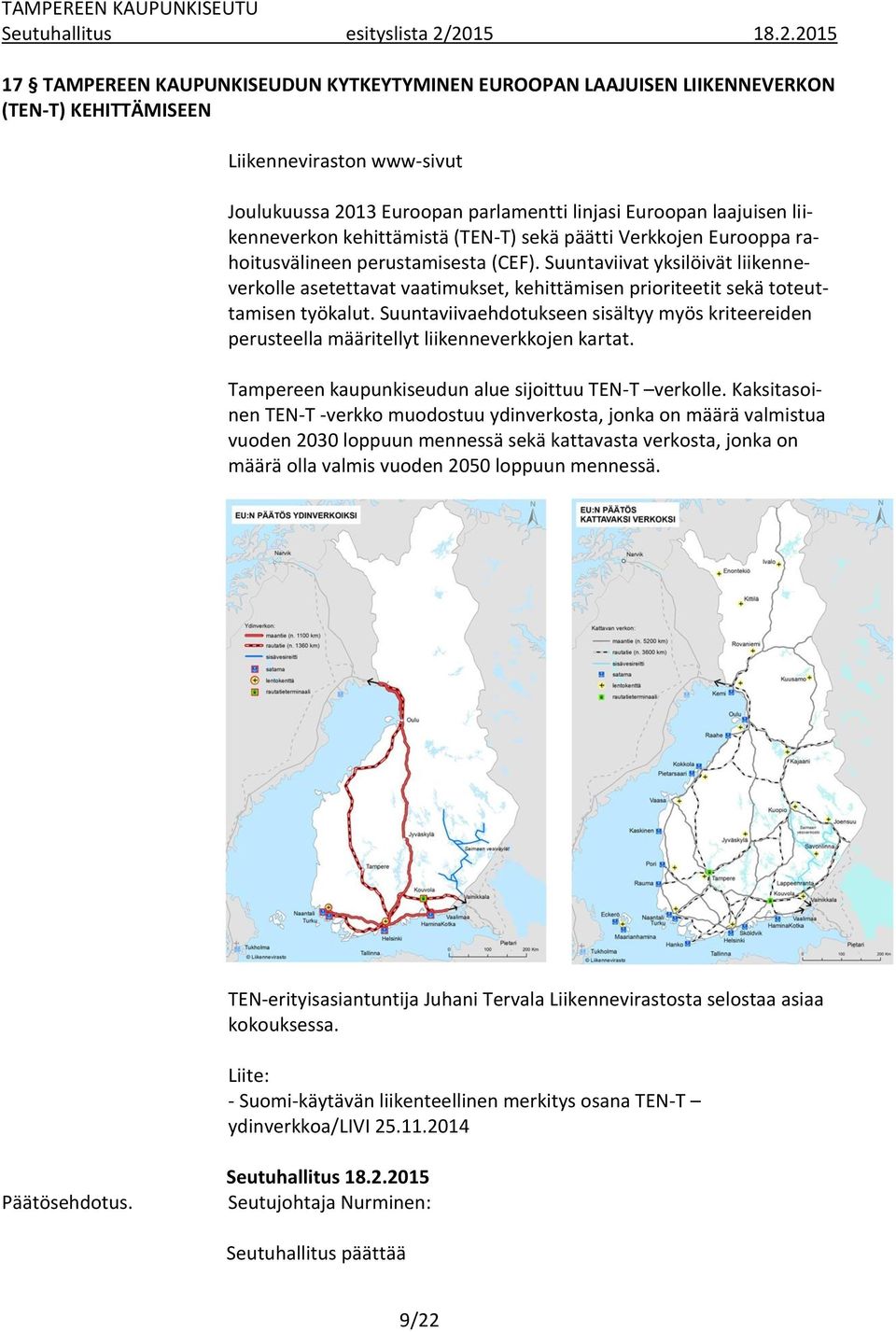 laajuisen liikenneverkon kehittämistä (TEN-T) sekä päätti Verkkojen Eurooppa rahoitusvälineen perustamisesta (CEF).