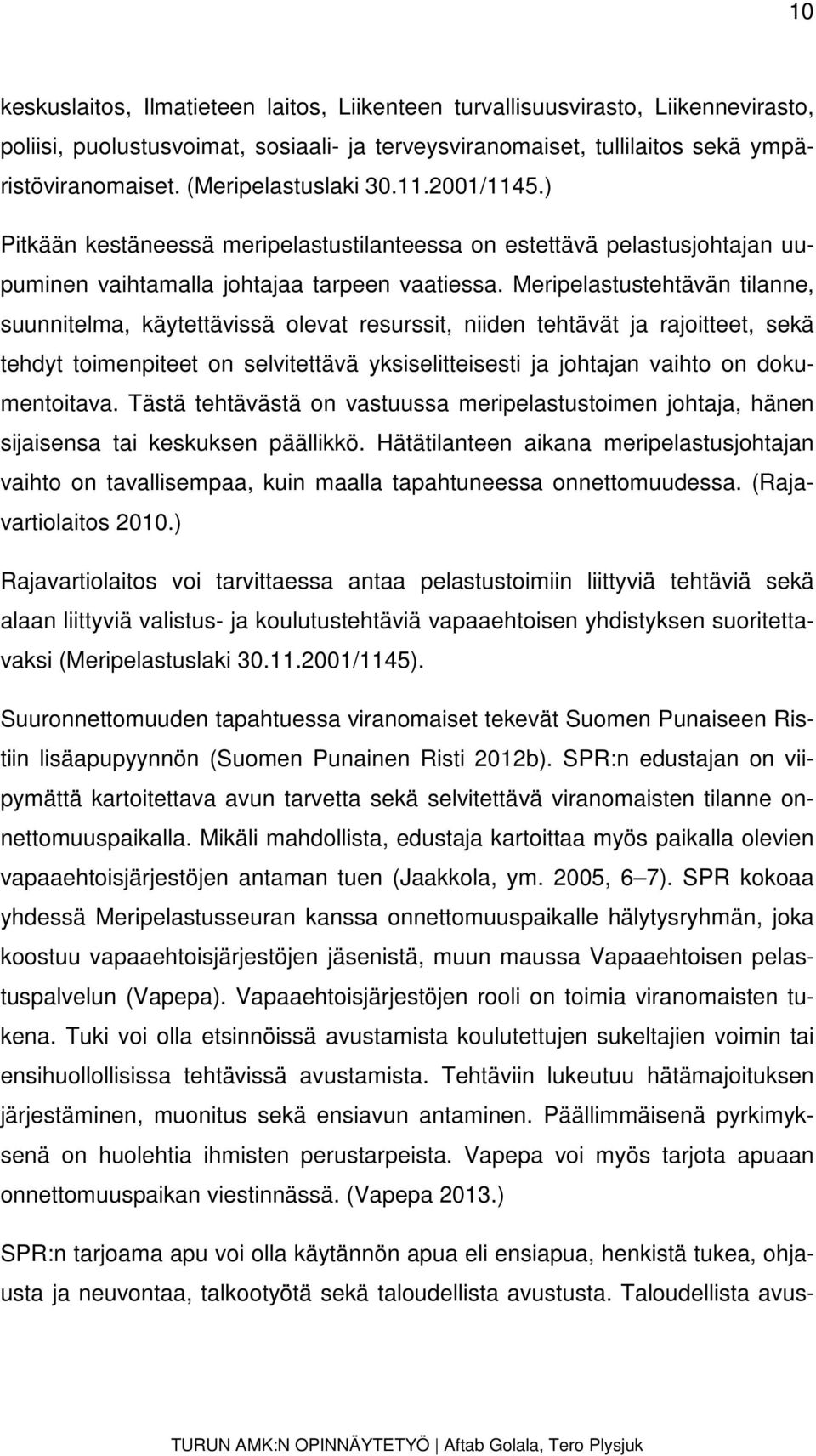 Meripelastustehtävän tilanne, suunnitelma, käytettävissä olevat resurssit, niiden tehtävät ja rajoitteet, sekä tehdyt toimenpiteet on selvitettävä yksiselitteisesti ja johtajan vaihto on
