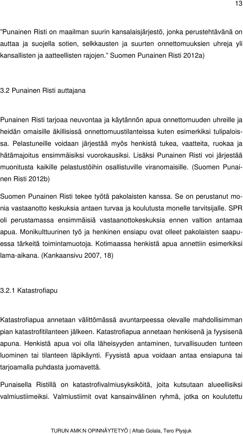 2 Punainen Risti auttajana Punainen Risti tarjoaa neuvontaa ja käytännön apua onnettomuuden uhreille ja heidän omaisille äkillisissä onnettomuustilanteissa kuten esimerkiksi tulipaloissa.