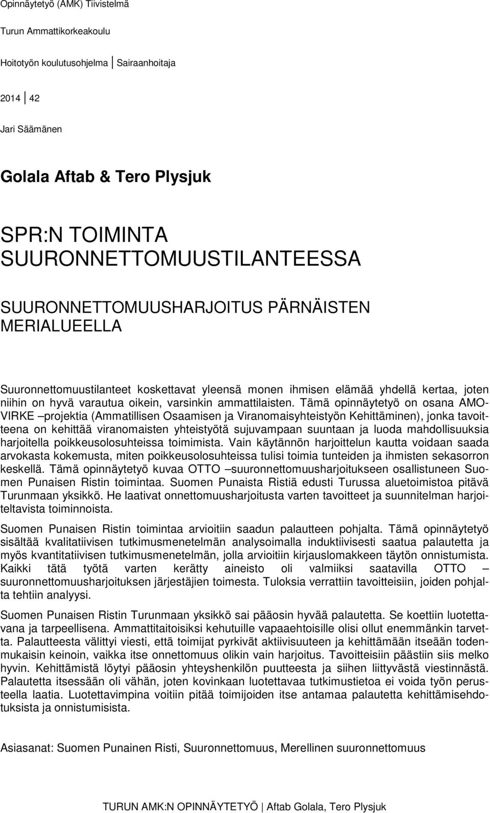 Tämä opinnäytetyö on osana AMO- VIRKE projektia (Ammatillisen Osaamisen ja Viranomaisyhteistyön Kehittäminen), jonka tavoitteena on kehittää viranomaisten yhteistyötä sujuvampaan suuntaan ja luoda